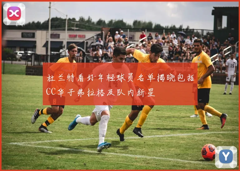 杜兰特看好年轻球员名单揭晓包括CC华子弗拉格及队内新星